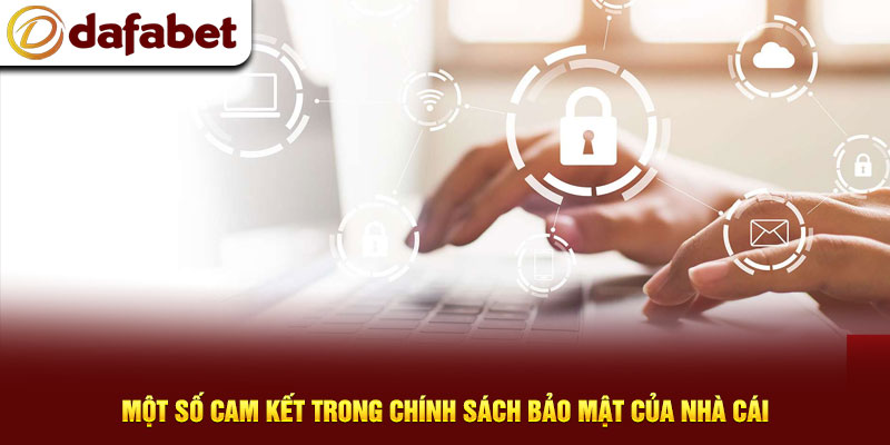 Một số cam kết trong chính sách bảo mật của nhà cái